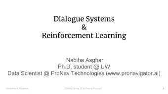 Dialogue Systems  &amp;  Reinforcement Learning  Nabiha Asghar  Ph.D. student @ UW  Data Scientist