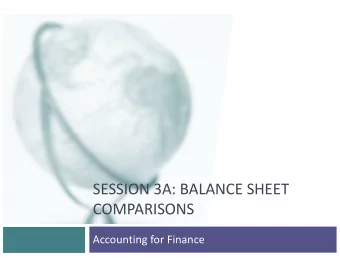 SESSION 3A: BALANCE SHEET  COMPARISONS  Accounting for Finance  Balance Sheet: A Life Cycle