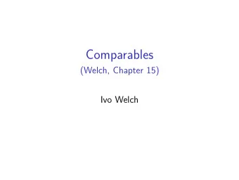 Comparables  (Welch, Chapter 15)  Ivo Welch  Quick Comps for Dummies ( Comparable or Comp means