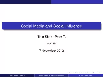 Social Media and Social Influence Nihar Shah  Peter Tu # cs286r  7 November 2012 Nihar Shah