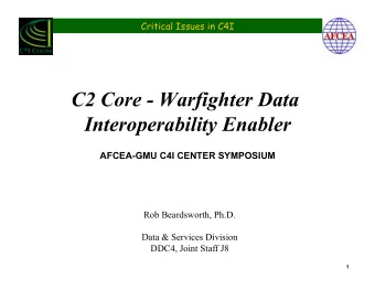 C2 Core - Warfighter Data  Interoperability Enabler  AFCEA-GMU C4I CENTER SYMPOSIUM  Rob