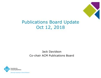 Publications Board Update  Oct 12, 2018  Jack Davidson  Co-chair ACM Publications Board  ACM
