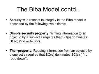 The Biba Model contd  Security with respect to integrity in the Biba model is  described by