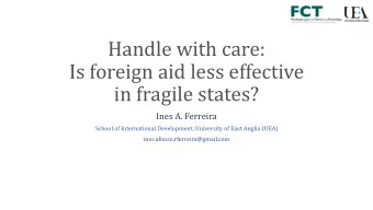 Handle with care:  Is foreign aid less effective  in fragile states?  Ines A. Ferreira  School of