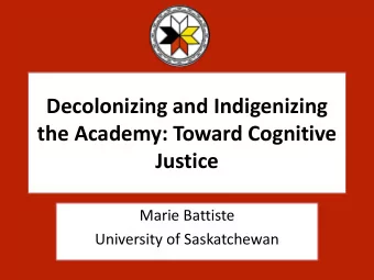 the Academy: Toward Cognitive  Justice  Marie Battiste  University of Saskatchewan The land on
