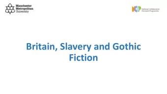 Britain, Slavery and Gothic  Fiction  Aims  Understand what Britains Empire has to do with