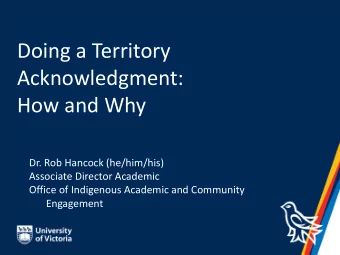 Doing a Territory  Acknowledgment:  How and Why  Dr. Rob Hancock (he/him/his)  Associate Director