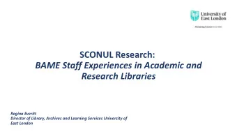 BAME Staff Experiences in Academic and  Research Libraries  Regina Everitt  Director of Library,