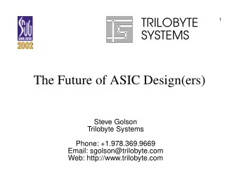 The Future of ASIC Design(ers)  Steve Golson  Trilobyte Systems  Phone: +1.978.369.9669  Email: