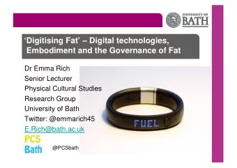 Digitising Fat  Digital technologies,  Embodiment and the Governance of Fat  Dr Emma Rich