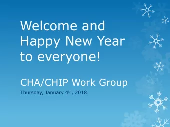 Happy New Year  to everyone!  CHA/CHIP Work Group Thursday, January 4 th , 2018  What is your new