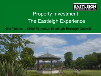 Property Investment  The Eastleigh Experience Nick Tustian  Chief Executive Eastleigh Borough