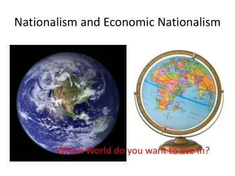 Nationalism and Economic Nationalism  Which World do you want to live in?  Todays Menu  I.