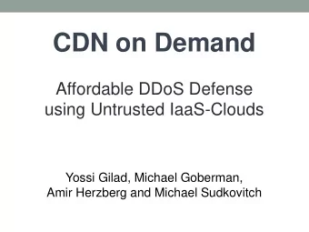 CDN on Demand  Affordable DDoS Defense  using Untrusted IaaS-Clouds  Yossi Gilad, Michael Goberman,