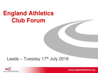 Club Forum Leeds  Tuesday 17 th July 2018  www.englandathletics.org