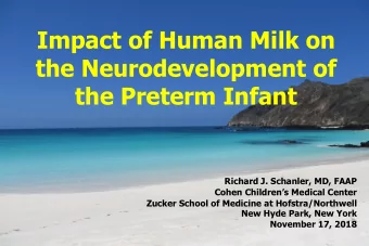 Impact of Human Milk on  the Neurodevelopment of  the Preterm Infant  Richard J. Schanler, MD, FAAP