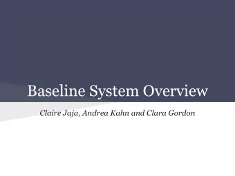 Baseline System Overview  Claire Jaja, Andrea Kahn and Clara Gordon  System Overview   Use