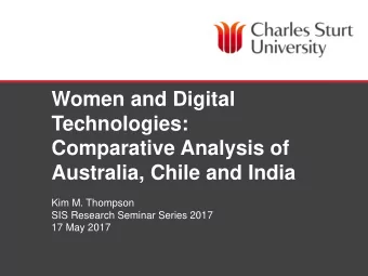 Women and Digital  Technologies:  Comparative Analysis of  Australia, Chile and India  Kim M.