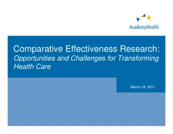 Comparative Effectiveness Research:  Opportunities and Challenges for Transforming  Health Care
