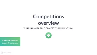 Competitions  overview  W IN N IN G A K AGGLE COMP ETITION  IN  P YTH ON  Yauhen Babakhin  Kaggle