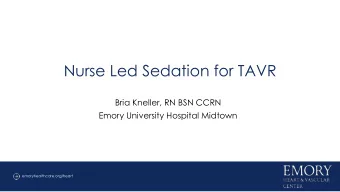 Nurse Led Sedation for TAVR  Bria Kneller, RN BSN CCRN  Emory University Hospital Midtown