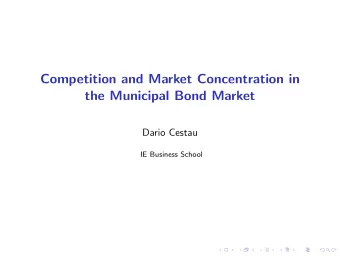 Competition and Market Concentration in  the Municipal Bond Market  Dario Cestau  IE Business