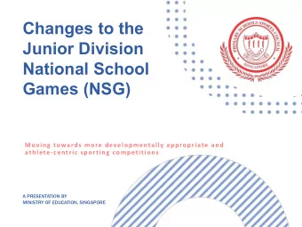 Changes to the  Junior Division  National School  Games (NSG)  Moving towards more developmentally