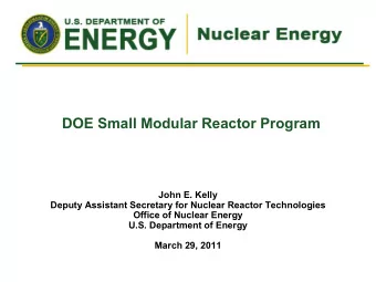 DOE Small Modular Reactor Program  John E. Kelly  Deputy Assistant Secretary for Nuclear Reactor