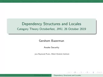 Dependency Structures and Locales  Category Theory Octoberfest, JHU, 26 October 2019  Gershom