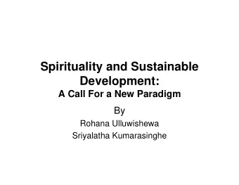 Spirituality and Sustainable  Development:  A Call For a New Paradigm  By  Rohana Ulluwishewa