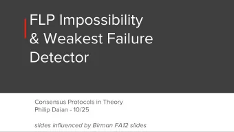 FLP Impossibility  &amp; Weakest Failure  Detector  Consensus Protocols in Theory  Philip Daian -