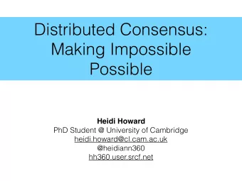 Distributed Consensus:  Making Impossible  Possible  Heidi Howard  PhD Student @ University of