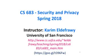 CS 683 - Security and Privacy  Spring 2018  Instructor: Karim Eldefrawy  University of San