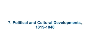 7. Political and Cultural Developments,  1815-1848  7.1 Conservatism  7.2 Liberalism  7.3