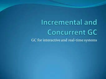 GC for interactive and real-time systems  Interactive or real-time app concerns  Reducing length