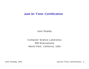 Just-In-Time Certification  John Rushby  Computer Science Laboratory  SRI International  Menlo