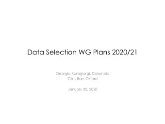 Data Selection WG Plans 2020/21  Georgia Karagiorgi, Columbia  Giles Barr, Oxford  January 20, 2020