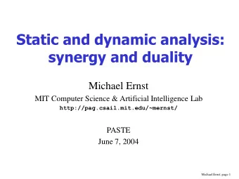 Static and dynamic analysis:  synergy and duality  Michael Ernst  MIT Computer Science &amp;