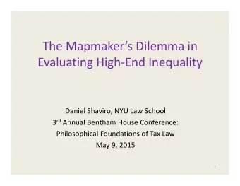 The Mapmakers Dilemma in Evaluating High  End Inequality Daniel Shaviro, NYU Law School 3 rd