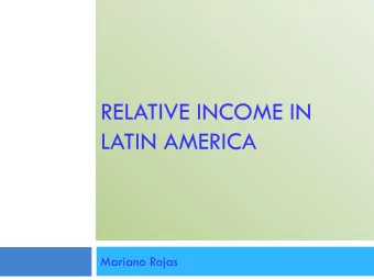 RELATIVE INCOME IN  LATIN AMERICA  Mariano Rojas  Predominance of absolute income  Well-being is