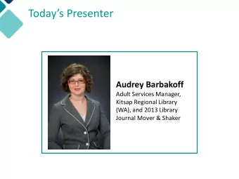 Todays Presenter  Audrey Barbakoff  Adult Services Manager,  Kitsap Regional Library  (WA), and