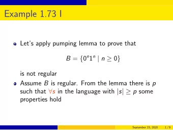 Example 1.73 I  Lets apply pumping lemma to prove that B = { 0 n 1 n | n  0 }  is not regular
