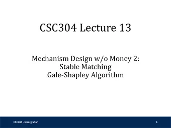 CSC304 Lecture 13  Mechanism Design w/o Money 2:  Stable Matching  Gale-Shapley Algorithm  CSC304 -