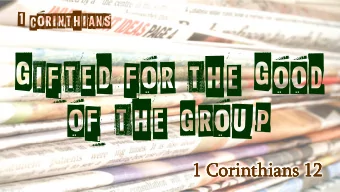 Gifted for the Good  of the group  1 Corinthians 12  1 Corinthians 12  1 Corinthians 12  1