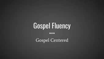 Gospel Fluency  Gospel Centered You search the Scriptures because you  think that in them you