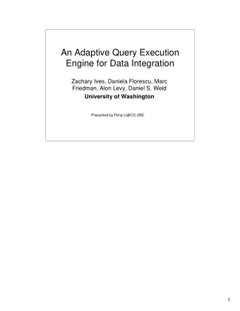 An Adaptive Query Execution  Engine for Data Integration  Zachary Ives, Daniela Florescu, Marc