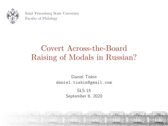 Covert Across  -the-  Board  Raising of Modals in Russian?  Daniel Tiskin  SLS 15  September 6,