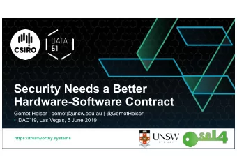 Security Needs a Better  Hardware-Software Contract  Gernot Heiser | gernot@unsw.edu.au |