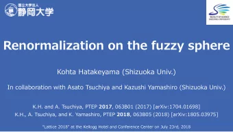 Renormalization on the fuzzy sphere  Kohta Hatakeyama (Shizuoka Univ.)  In collaboration with Asato