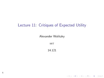 Lecture 11: Critiques of Expected Utility Alexander Wolitzky MIT 14.121  1 Expected Utility and Its
